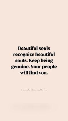 a quote that reads, beautiful soul's recognize beautiful souls keep being genuine your people will