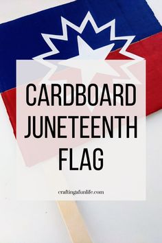 a red, white and blue flag with the words cardboard juneteeth flag on it