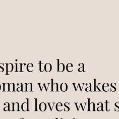 a woman who wakes and loves what she wants for her life quote on white background