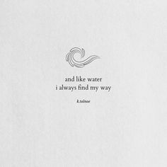 a white sheet with a quote on it that says, and like water i always find my way