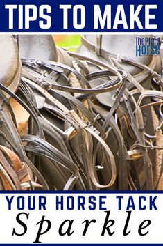 a pile of horse tacks with the words tips to make your horse tack sparkle