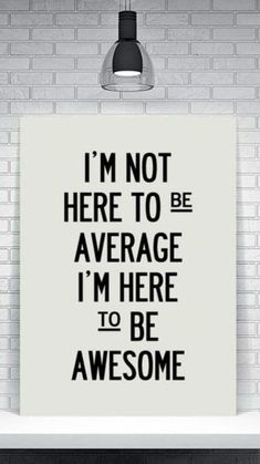 a poster with the words i'm not here to be average, i'm here to be awesome