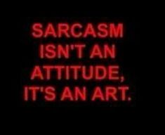 a red sign that says sarcasm isn't an attitude, it's an art