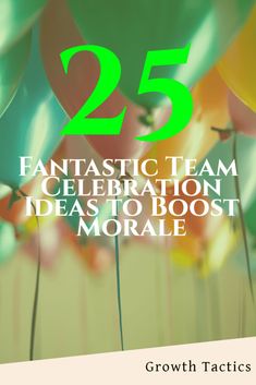 balloons with the words 25 fantastic team celebration ideas to boot moreale on them in green