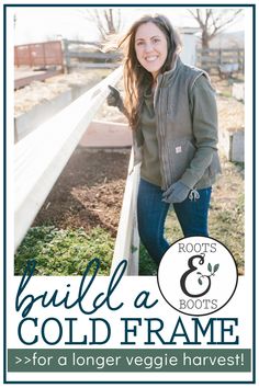 a woman standing next to a fence with the words build a cold frame for a longer veggie harvest