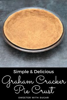 graham cracker pie crust in a glass dish with text overlay that reads simple and delicious graham cracker pie crust