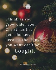 a christmas ornament hanging from a tree with the words i think as you grow older your christmas list gets shorter, because the things you want can't be bought