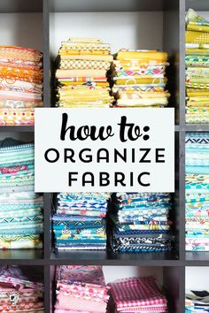 an organized fabric closet with lots of colorful fabrics and text overlay that says how to organize fabric