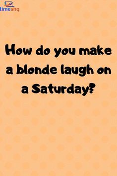 an orange background with the words how do you make a blonde laugh on a saturday?