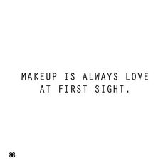 the words makeup is always love at first sight on a white background with black lettering