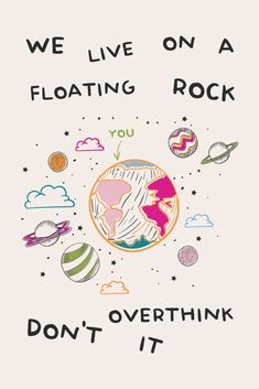 a poster with the words, we live on a floating rock you don't overthik it