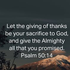 a mountain with the words, let the giving of thanks be your sacrifice to god and give