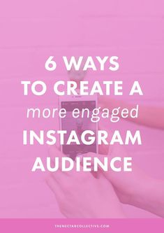 someone taking a photo on their phone with the text 6 ways to create a more engaged instagram audience