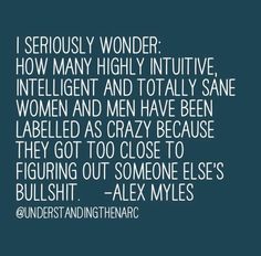 a quote from alex miles that says, i seriously wonder how many highly intuitive women and men have been labeled as crazy because they got too close to