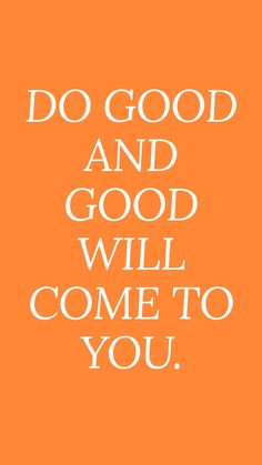 an orange and white poster with the words do good and good will come to you