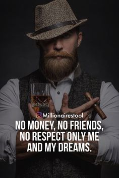 a man with a beard and hat holding a glass in his hands, saying no money, no friends, no respect only me and my dreams