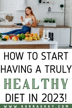 a woman sitting on the kitchen counter with fruits and vegetables in front of her, text overlay reads how to start having a truly healthy diet in 2012