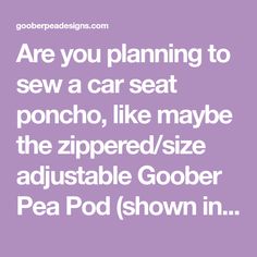 a purple background with the words are you planning to sew a car seat? ponch, like maybe the zippered / size adjustable gober pea pod shown in