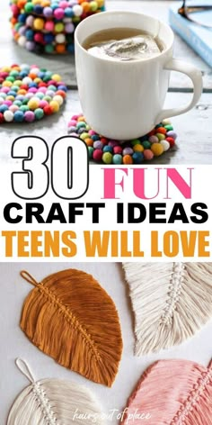 the words 30 fun craft ideas teens will love are shown in front of a cup of coffee