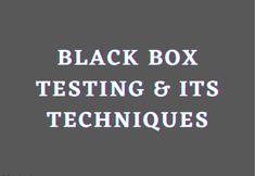 the words black box testing and its techniques on a dark background with white text that reads,