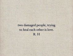 a quote that reads, two damaged people, trying to heal each other is love