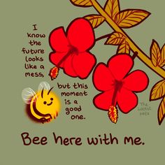 a red flower with a bee on it and the words i know the future looks like a mess, but this moment is a good one