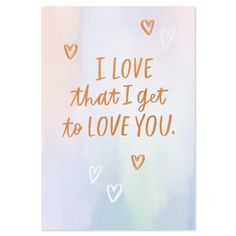 the words i love that i get to love you written in gold on a blue and green watercolor background