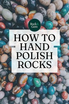 colorful rocks with the words how to hand polish rocks in black and white over it