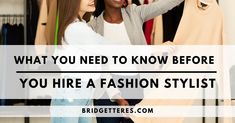 two women looking at clothes on racks with the words, what you need to know before you hire a fashion stylist