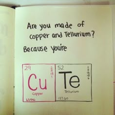 an open book with writing on it that says are you made of copper and tellum? because you're cute