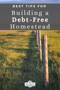 a fence with the words best tips for building a debt - free homestead