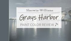 the words grays harbor paint color review are in front of water