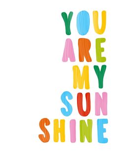 the words you are my sun shine written in multicolored letters