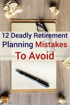 a notepad with the words 12 deadly retirement planning mistakes to avoid