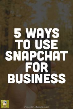 someone holding up their cell phone with the text 5 ways to use snapchat for business