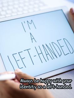 someone is writing i'm a left - handed message on a tablet screen that reads, always be happy with your identity as a left - handed