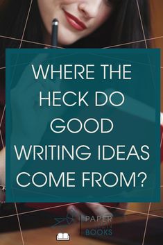 a woman writing on a piece of paper with the words where the heck do good writing ideas come from?