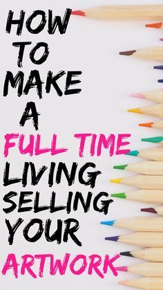 several colored pencils with the words how to make a full time living selling your artwork