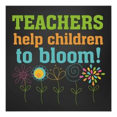 teacher's help children to bloom sign on a black background with colorful flowers and the words teachers help children to bloom