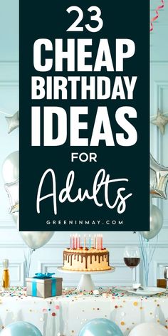 a birthday party with balloons, cake and confetti on the table text reads 23 cheap birthday ideas for adults