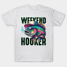 a white t - shirt with the words weekend hooker on it and a colorful fish