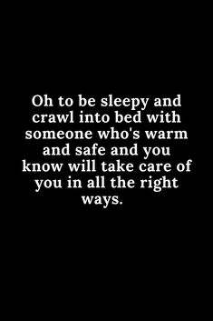 a black and white photo with the words, oh to be sleepy and crawl into bed with someone who's warm and safe and you know will take care of you