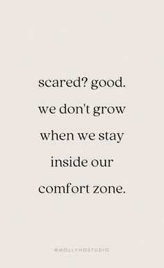 a quote that reads, scared? good we don't grow when we stay inside our comfort zone