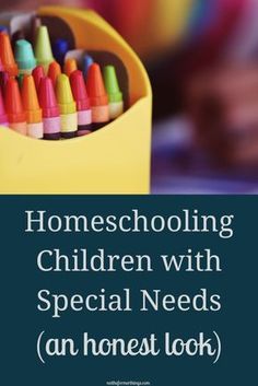 a yellow container filled with crayons and the words homeschooling children with special needs an honest look