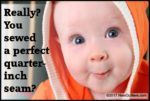 a baby wearing an orange hoodie with the words really, you sewed a perfect quarter - inch seam?