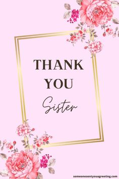 a thank card with pink flowers and gold frame on the bottom that says, thank you sister