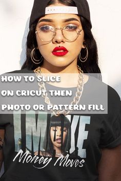 a woman wearing glasses and a t - shirt with the words how to slice on cricut then photo or pattern fill money moves