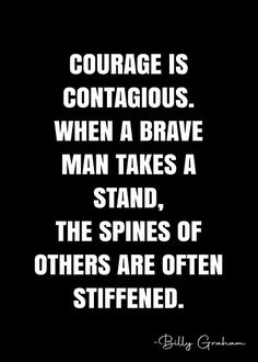 a quote that reads, courage is contagious when a brave man takes a stand, the spins of others are often stiffed