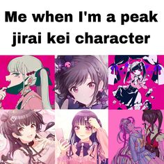 some anime characters with different expressions on their faces and the words me when i'm a peak jirai kei character