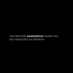 a black background with the words you become dangerous when you get added to growth